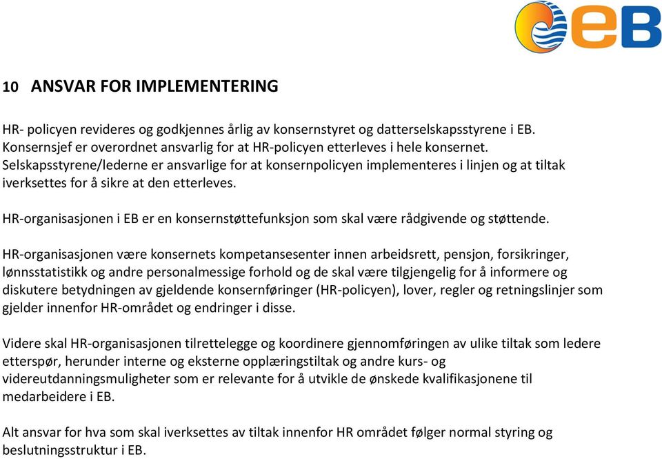 Selskapsstyrene/lederne er ansvarlige for at konsernpolicyen implementeres i linjen og at tiltak iverksettes for å sikre at den etterleves.