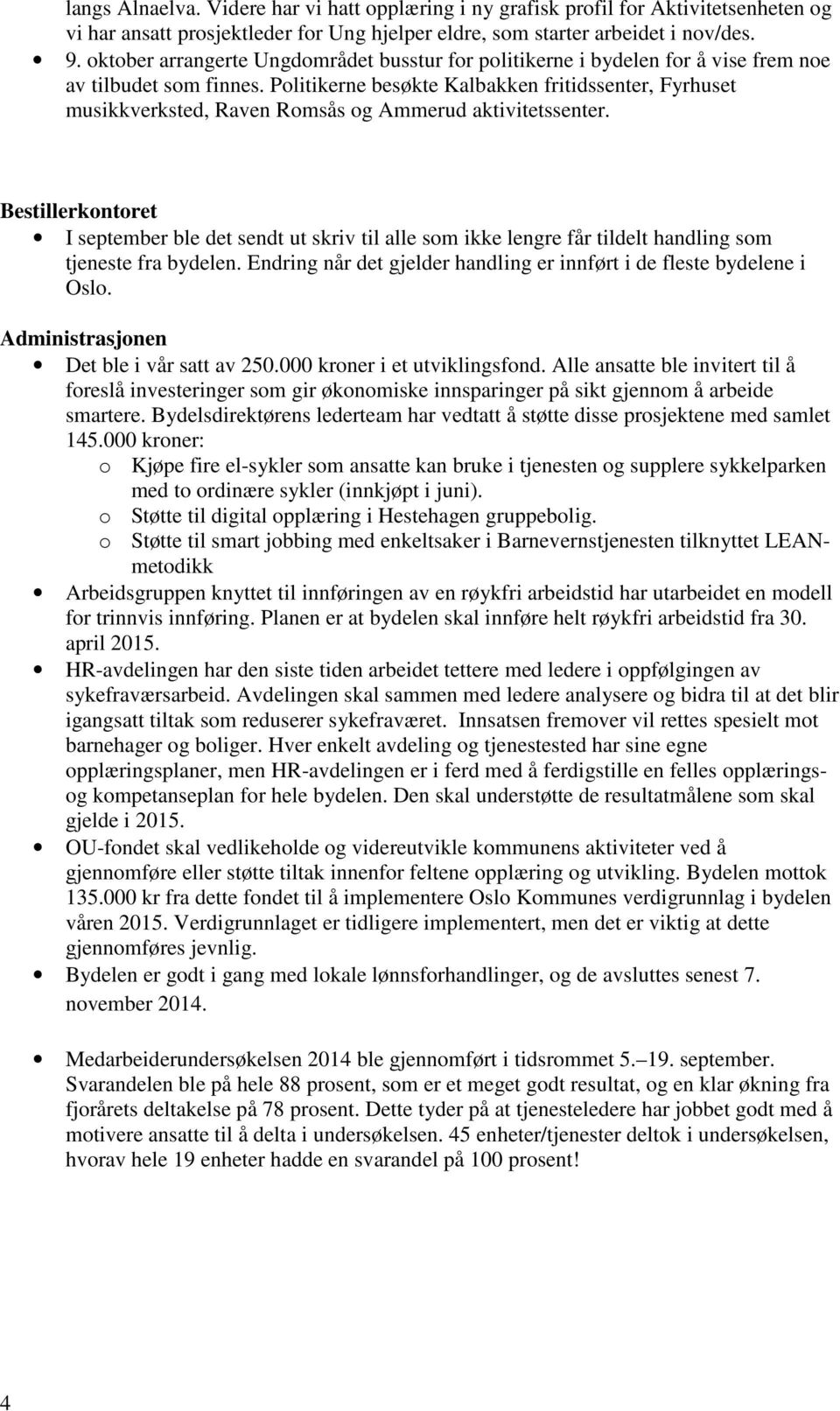 Politikerne besøkte Kalbakken fritidssenter, Fyrhuset musikkverksted, Raven Romsås og Ammerud aktivitetssenter.