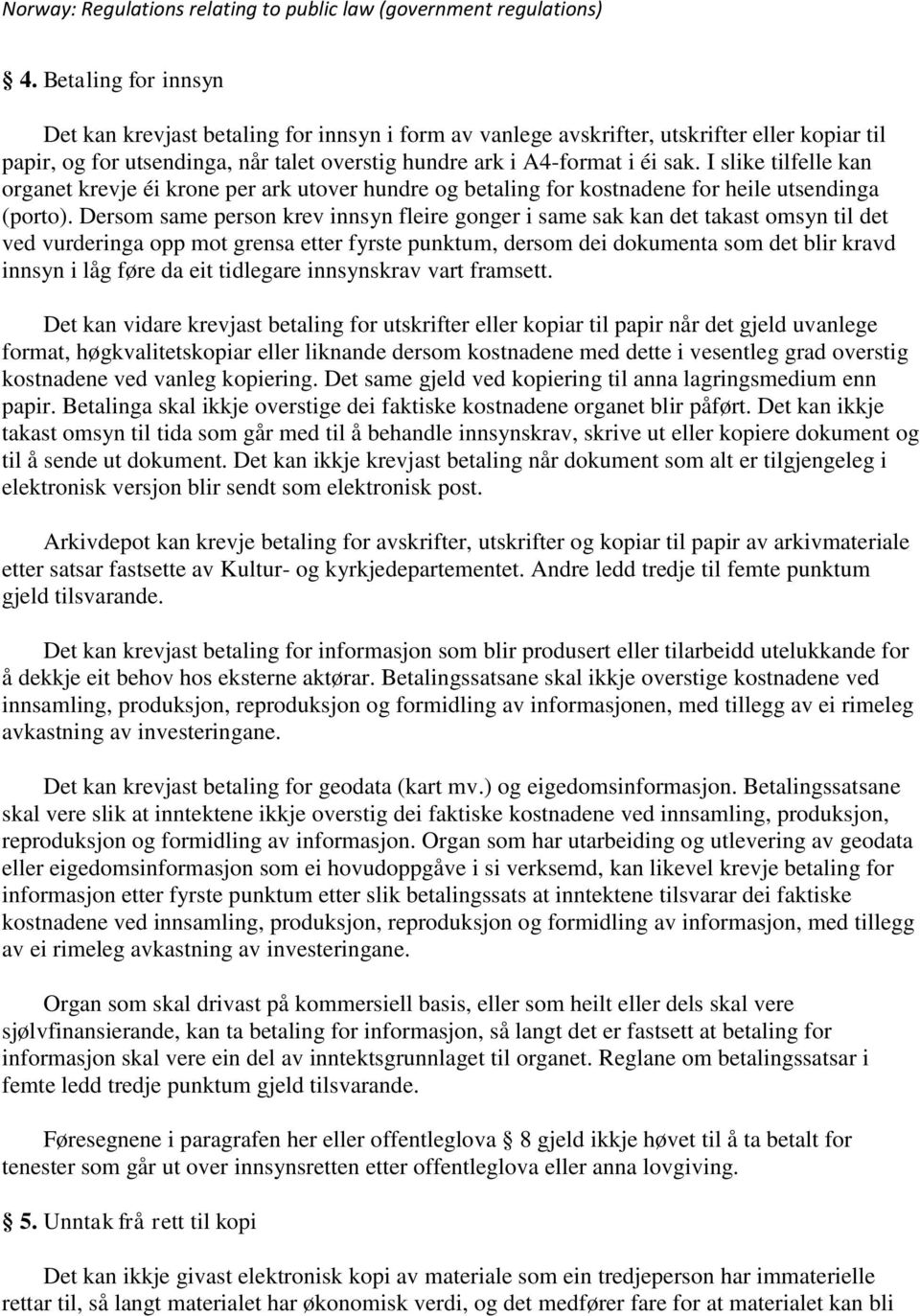 Dersom same person krev innsyn fleire gonger i same sak kan det takast omsyn til det ved vurderinga opp mot grensa etter fyrste punktum, dersom dei dokumenta som det blir kravd innsyn i låg føre da