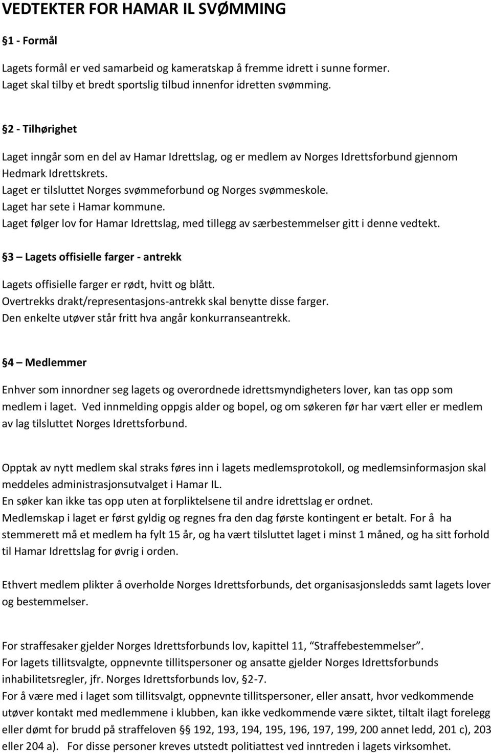 Laget har sete i Hamar kommune. Laget følger lov for Hamar Idrettslag, med tillegg av særbestemmelser gitt i denne vedtekt.