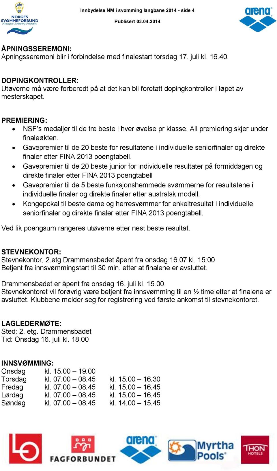 All premiering skjer under finaleøkten. Gavepremier til de 20 beste for resultatene i individuelle seniorfinaler og direkte finaler etter FINA 2013 poengtabell.