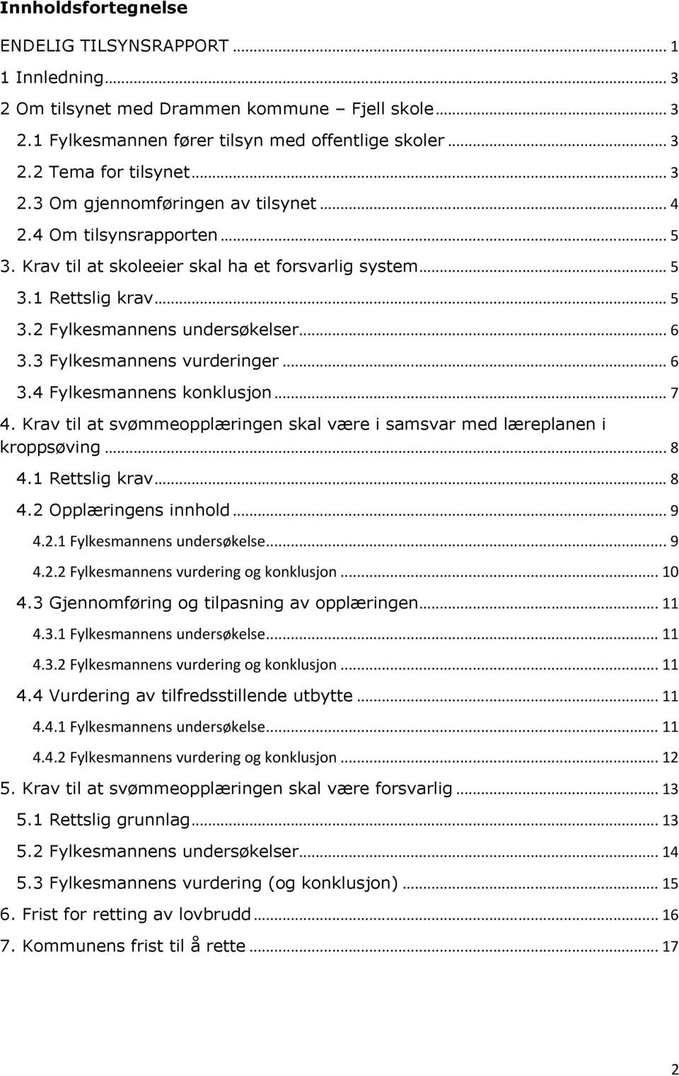 3 Fylkesmannens vurderinger... 6 3.4 Fylkesmannens konklusjon... 7 4. Krav til at svømmeopplæringen skal være i samsvar med læreplanen i kroppsøving... 8 4.1 Rettslig krav... 8 4.2 Opplæringens innhold.