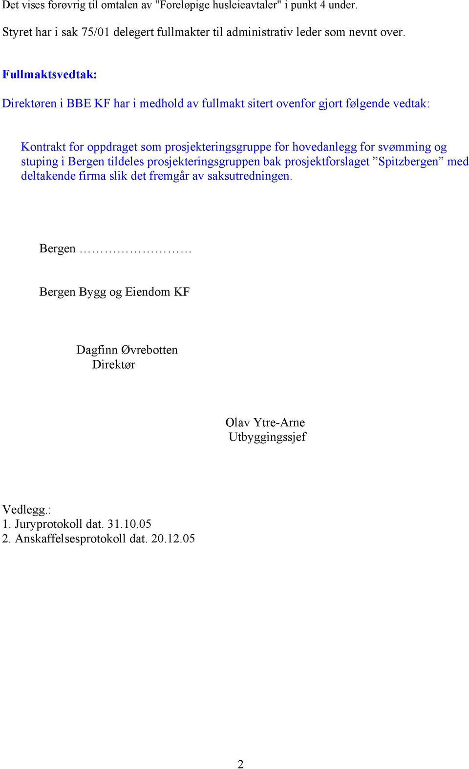 hovedanlegg for svømming og stuping i Bergen tildeles prosjekteringsgruppen bak prosjektforslaget Spitzbergen med deltakende firma slik det fremgår av