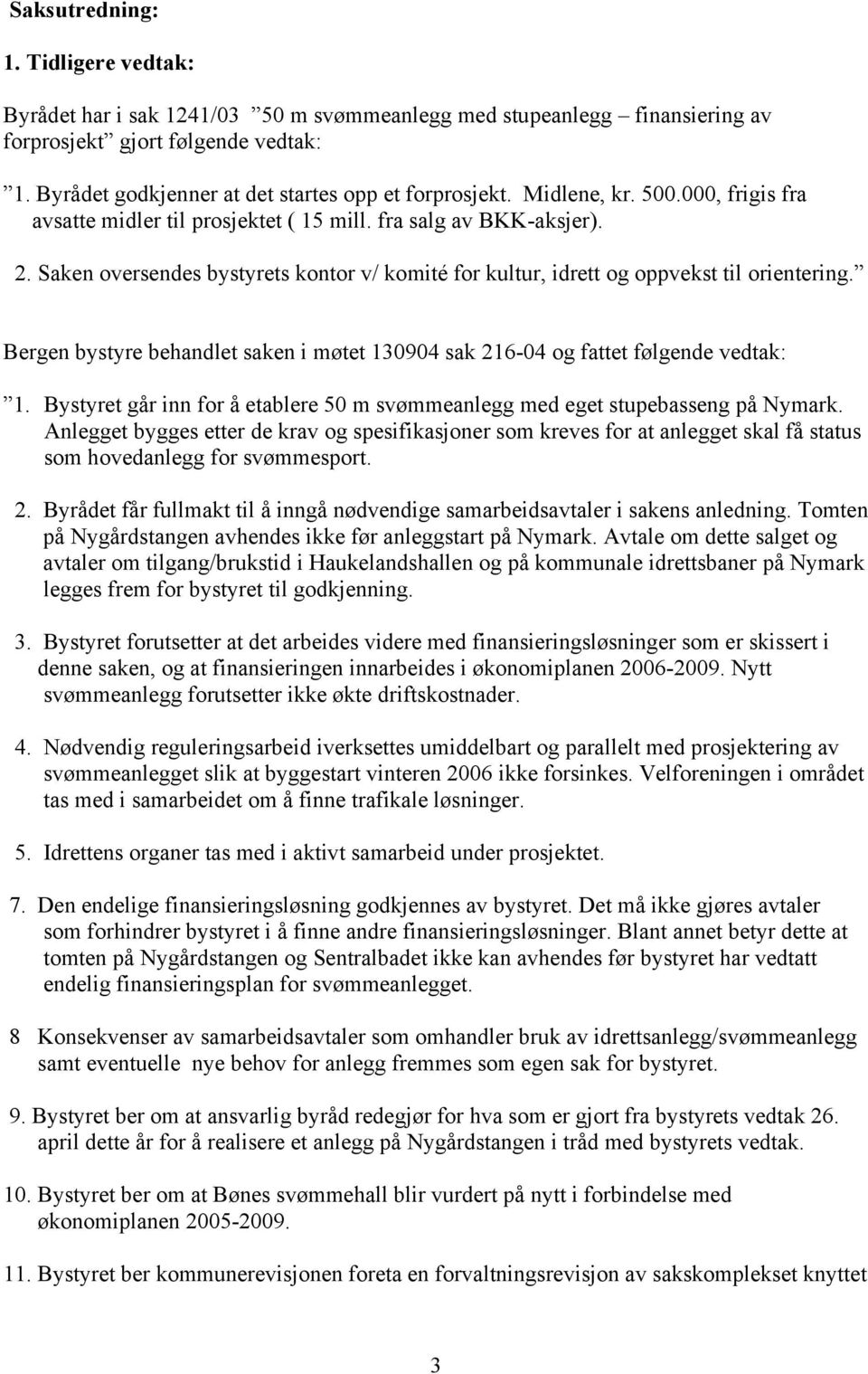 Saken oversendes bystyrets kontor v/ komité for kultur, idrett og oppvekst til orientering. Bergen bystyre behandlet saken i møtet 130904 sak 216-04 og fattet følgende vedtak: 1.