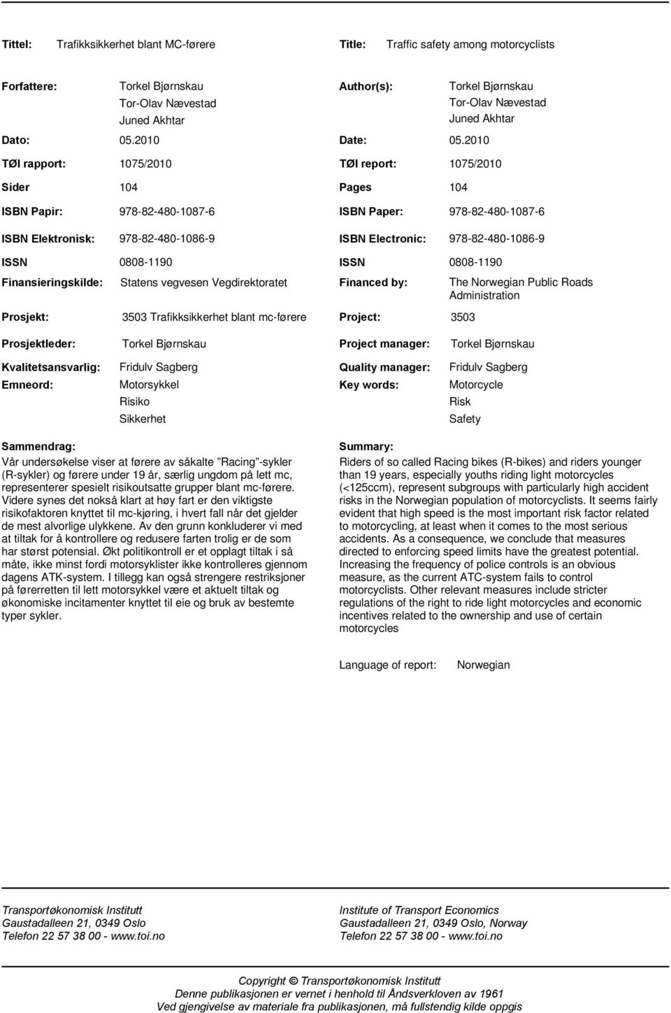 Electronic: 978-82-480-1086-9 ISSN Finansieringskilde: Prosjekt: 0808-1190 Statens vegvesen Vegdirektoratet 3503 Trafikksikkerhet blant mc-førere ISSN 0808-1190 Financed by: Project: 3503 The