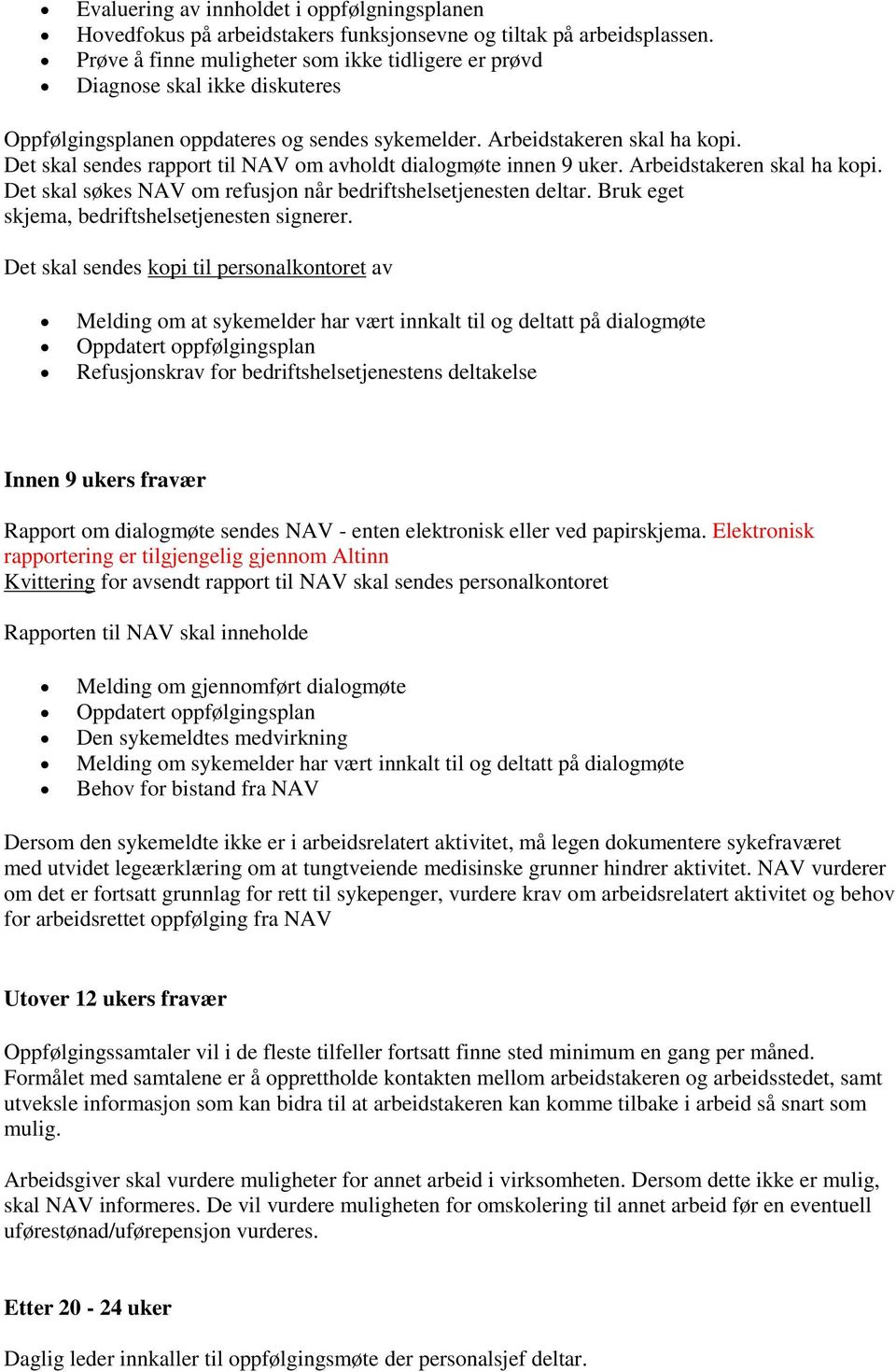 Det skal sendes rapport til NAV om avholdt dialogmøte innen 9 uker. Arbeidstakeren skal ha kopi. Det skal søkes NAV om refusjon når bedriftshelsetjenesten deltar.