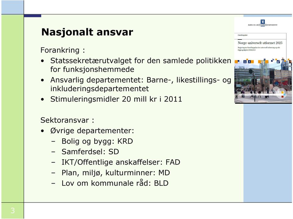 Stimuleringsmidler 20 mill kr i 2011 Sektoransvar : Øvrige departementer: Bolig og bygg: KRD