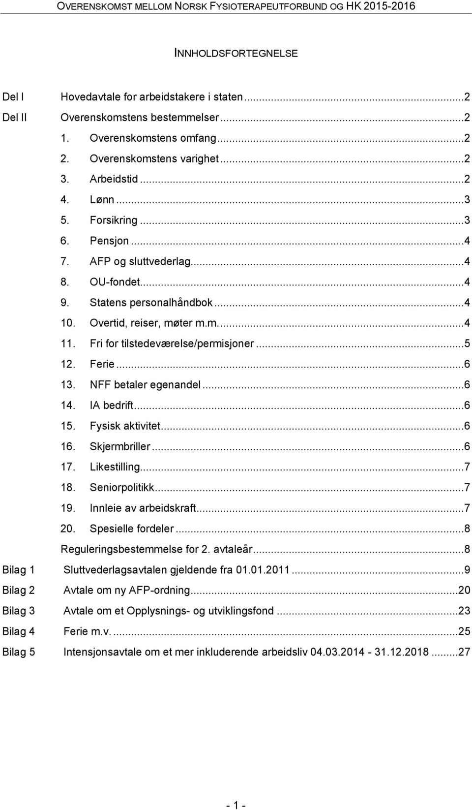 Fri for tilstedeværelse/permisjoner... 5 12. Ferie... 6 13. NFF betaler egenandel... 6 14. IA bedrift... 6 15. Fysisk aktivitet... 6 16. Skjermbriller... 6 17. Likestilling... 7 18. Seniorpolitikk.
