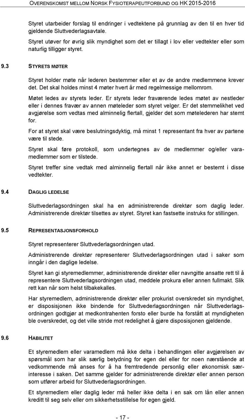 3 STYRETS MØTER Styret holder møte når lederen bestemmer eller et av de andre medlemmene krever det. Det skal holdes minst 4 møter hvert år med regelmessige mellomrom. Møtet ledes av styrets leder.