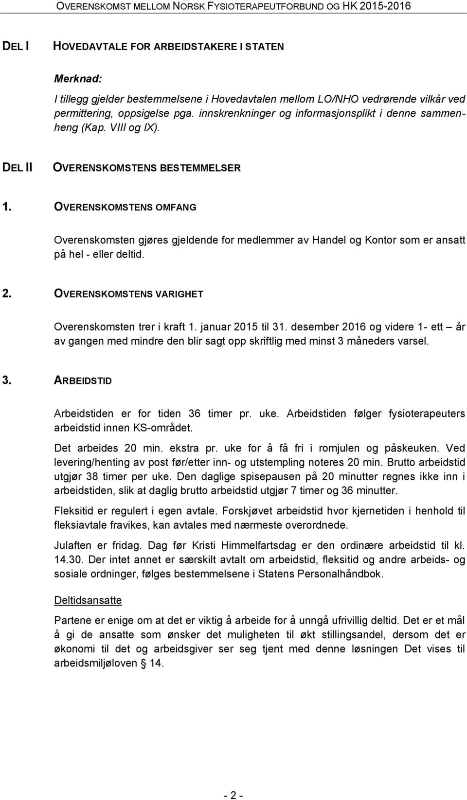 OVERENSKOMSTENS OMFANG Overenskomsten gjøres gjeldende for medlemmer av Handel og Kontor som er ansatt på hel - eller deltid. 2. OVERENSKOMSTENS VARIGHET Overenskomsten trer i kraft 1.