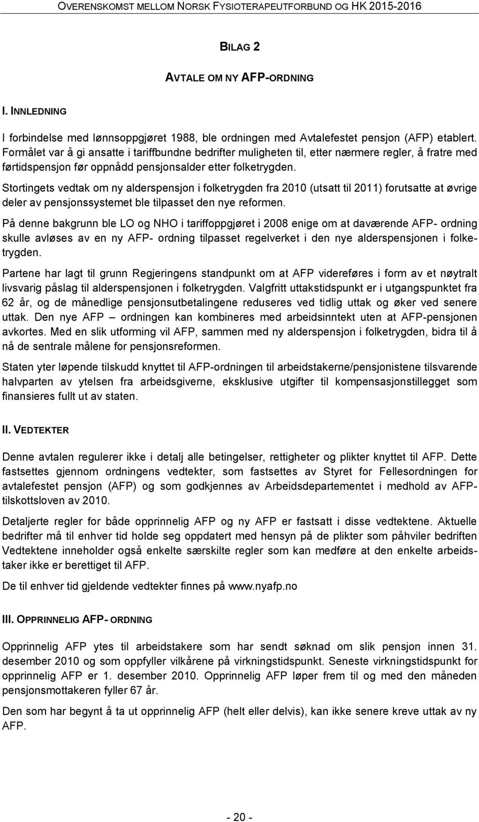 Stortingets vedtak om ny alderspensjon i folketrygden fra 2010 (utsatt til 2011) forutsatte at øvrige deler av pensjonssystemet ble tilpasset den nye reformen.