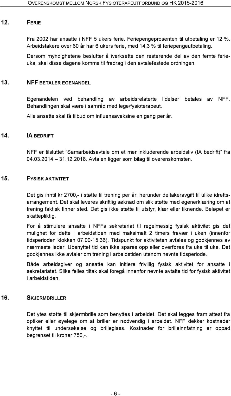 NFF BETALER EGENANDEL Egenandelen ved behandling av arbeidsrelaterte lidelser betales av NFF. Behandlingen skal være i samråd med lege/fysioterapeut.