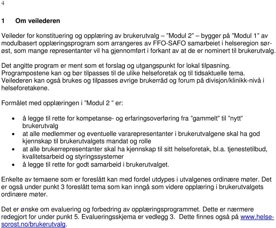 Programpostene kan og bør tilpasses til de ulike helseforetak og til tidsaktuelle tema. Veilederen kan også brukes og tilpasses øvrige brukerråd og forum på divisjon/klinikk-nivå i helseforetakene.