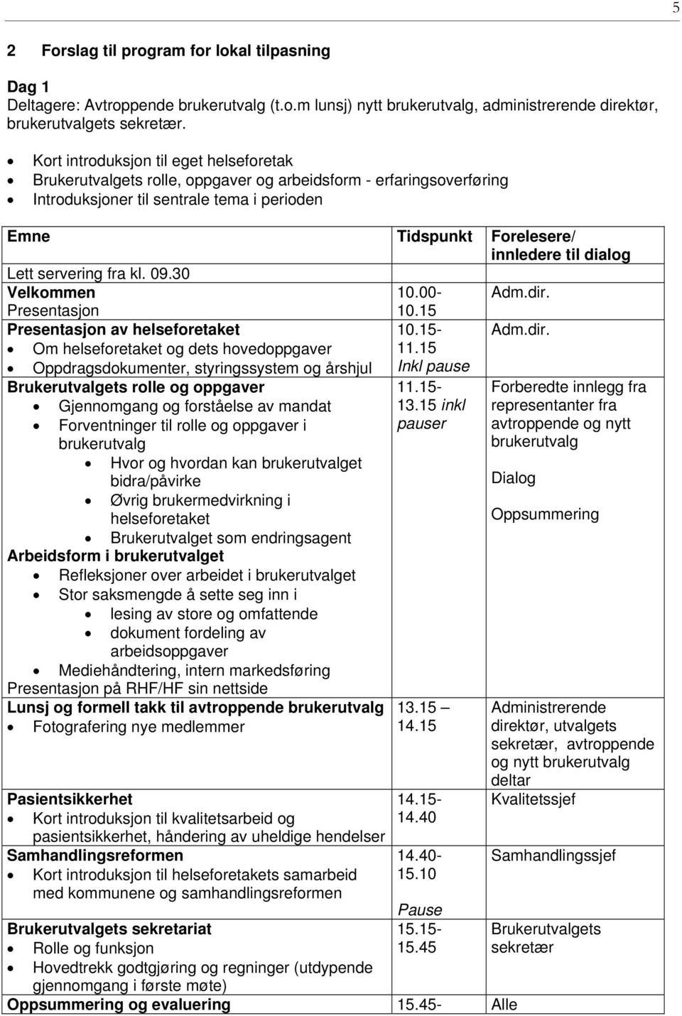 helseforetaket og dets hovedoppgaver Oppdragsdokumenter, styringssystem og årshjul Brukerutvalgets rolle og oppgaver Gjennomgang og forståelse av mandat Forventninger til rolle og oppgaver i