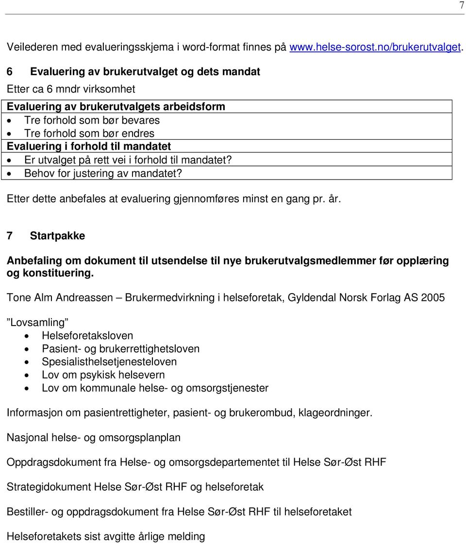 mandatet Er utvalget på rett vei i forhold til mandatet? Behov for justering av mandatet? Etter dette anbefales at evaluering gjennomføres minst en gang pr. år.