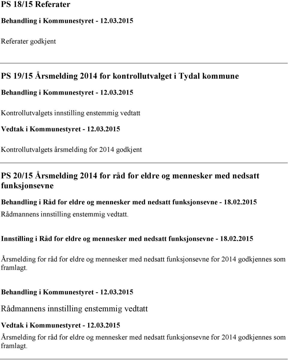 funksjonsevne - 18.02.2015 Rådmannens innstilling enstemmig vedtatt. Innstilling i Råd for eldre og mennesker med nedsatt funksjonsevne - 18.02.2015 Årsmelding for råd for eldre og mennesker med nedsatt funksjonsevne for 2014 godkjennes som framlagt.