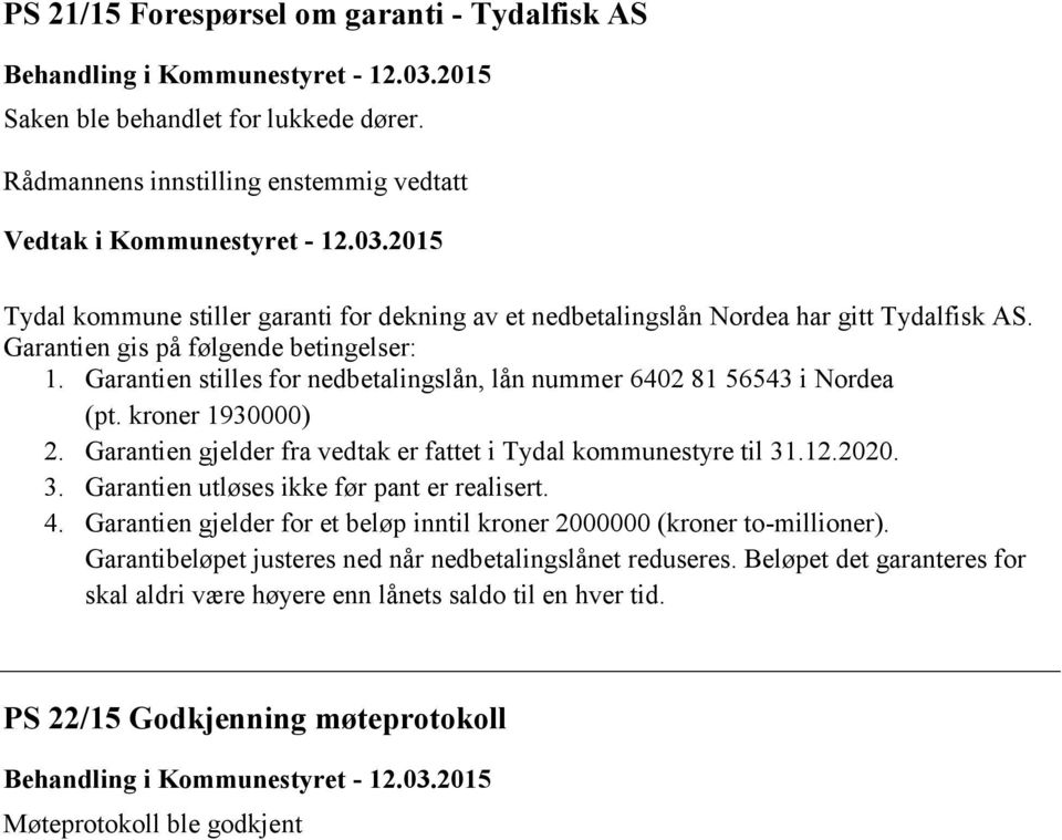 Garantien gjelder fra vedtak er fattet i Tydal kommunestyre til 31.12.2020. 3. Garantien utløses ikke før pant er realisert. 4.