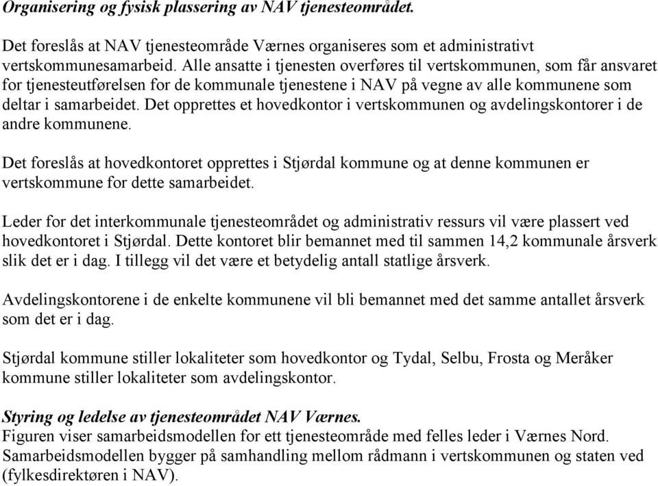 Det opprettes et hovedkontor i vertskommunen og avdelingskontorer i de andre kommunene.