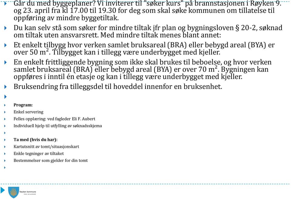 Med mindre tiltak menes blant annet: Et enkelt tilbygg hvor verken samlet bruksareal (BRA) eller bebygd areal (BYA) er over 50 m². Tilbygget kan i tillegg være underbygget med kjeller.