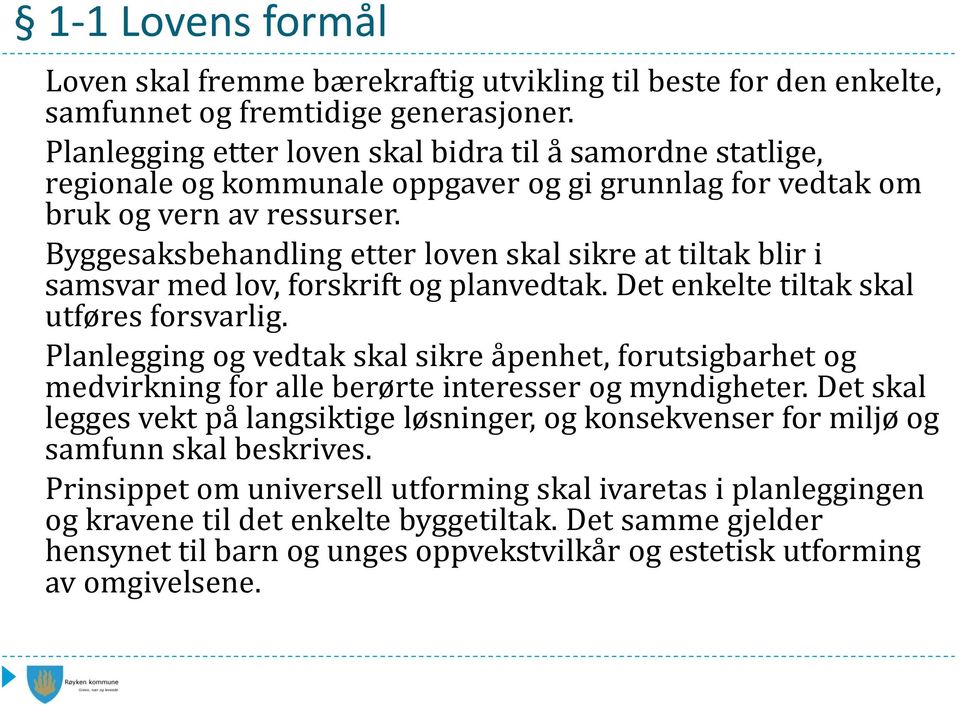 Byggesaksbehandling etter loven skal sikre at tiltak blir i samsvar med lov, forskrift og planvedtak. Det enkelte tiltak skal utføres forsvarlig.