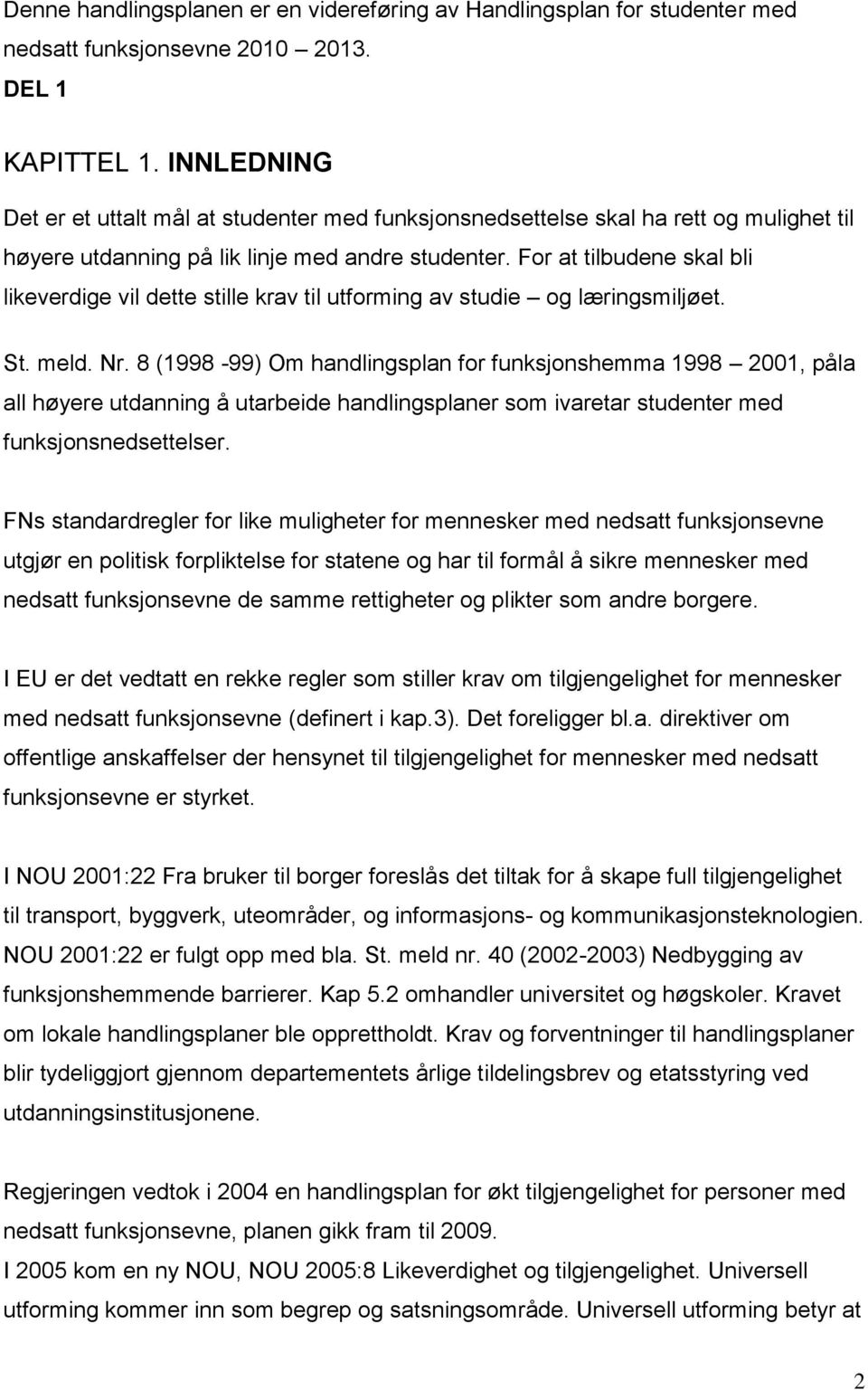 For at tilbudene skal bli likeverdige vil dette stille krav til utforming av studie og læringsmiljøet. St. meld. Nr.