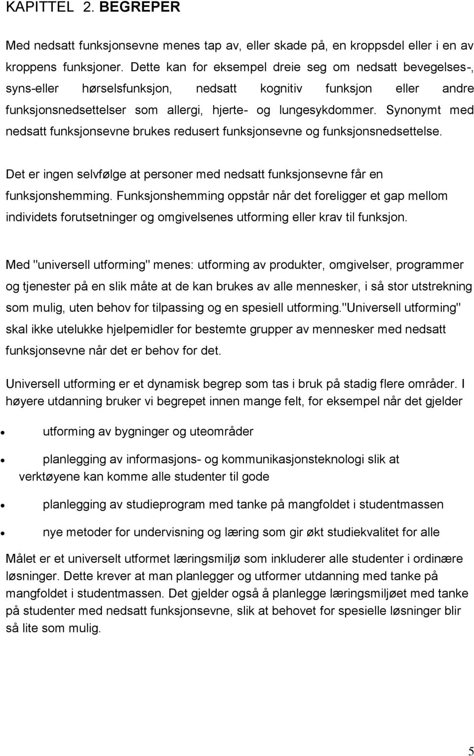 Synonymt med nedsatt funksjonsevne brukes redusert funksjonsevne og funksjonsnedsettelse. Det er ingen selvfølge at personer med nedsatt funksjonsevne får en funksjonshemming.