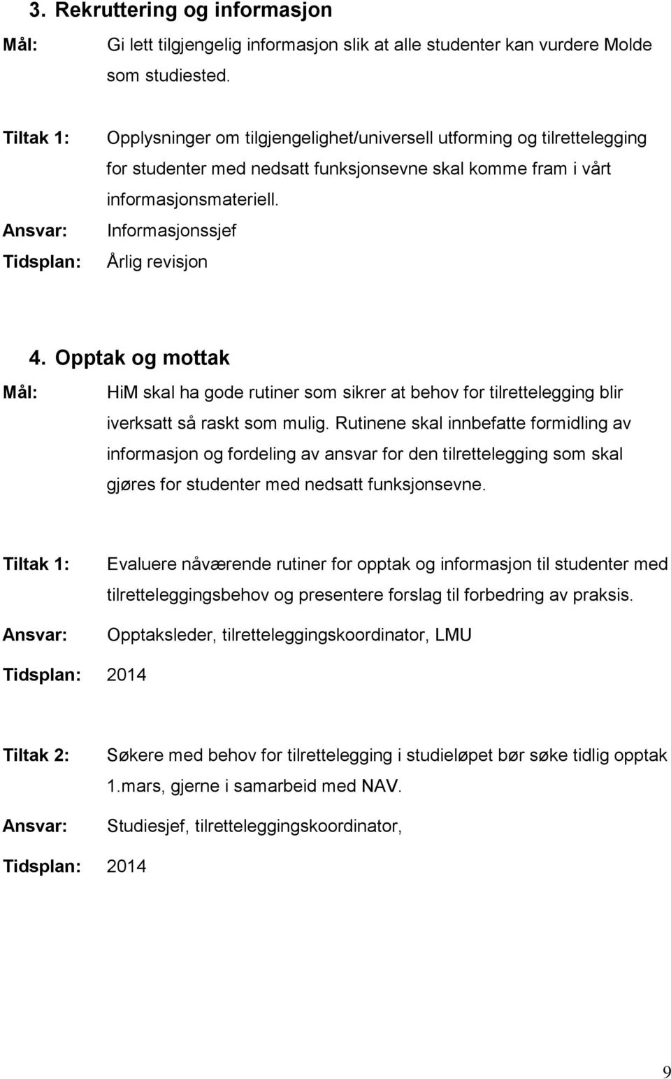 Informasjonssjef Årlig revisjon 4. Opptak og mottak HiM skal ha gode rutiner som sikrer at behov for tilrettelegging blir iverksatt så raskt som mulig.