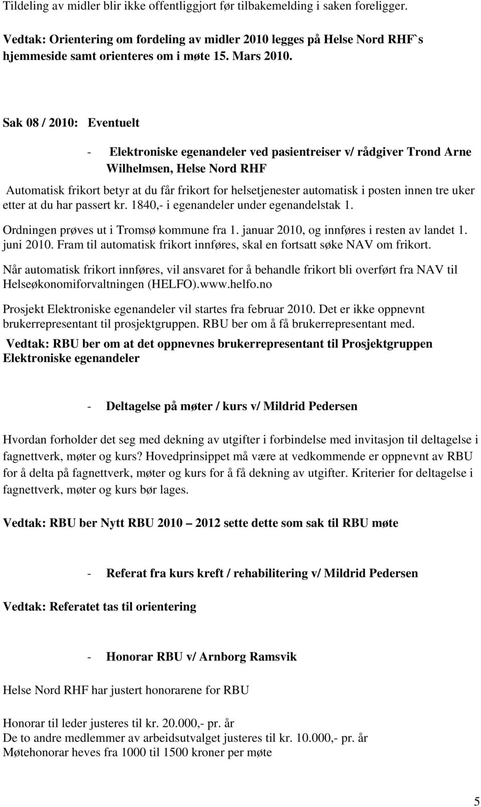 Sak 08 / 2010: Eventuelt - Elektroniske egenandeler ved pasientreiser v/ rådgiver Trond Arne Wilhelmsen, Helse Nord RHF Automatisk frikort betyr at du får frikort for helsetjenester automatisk i