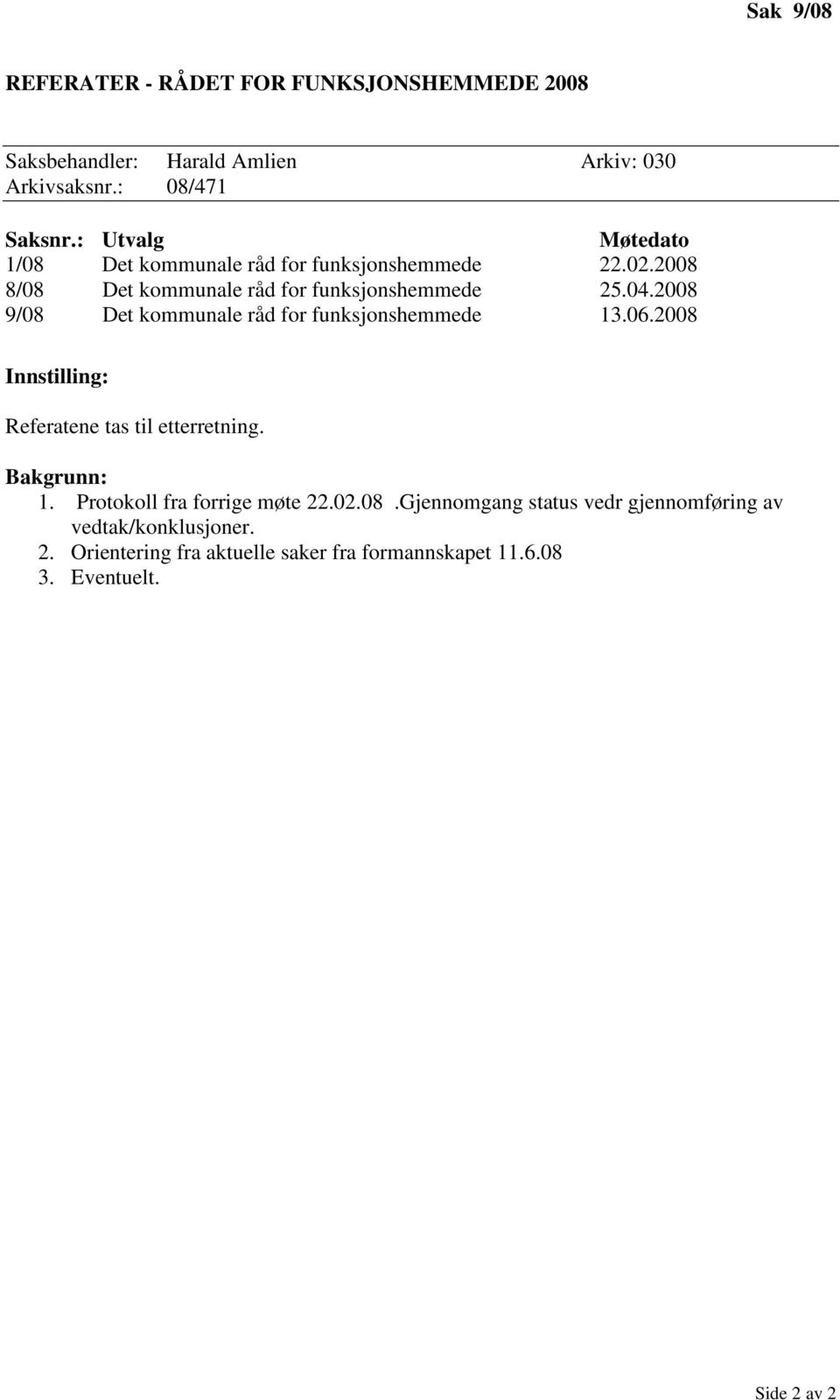 2008 9/08 Det kommunale råd for funksjonshemmede 13.06.2008 Referatene tas til etterretning. 1. Protokoll fra forrige møte 22.