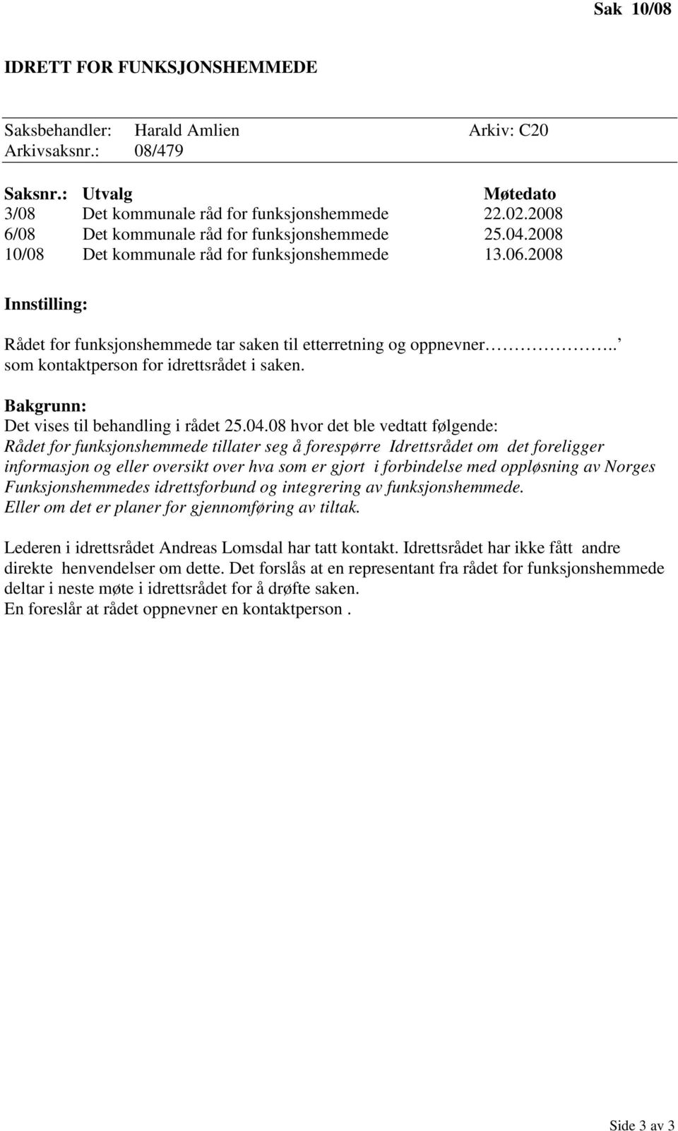 . som kontaktperson for idrettsrådet i saken. Det vises til behandling i rådet 25.04.