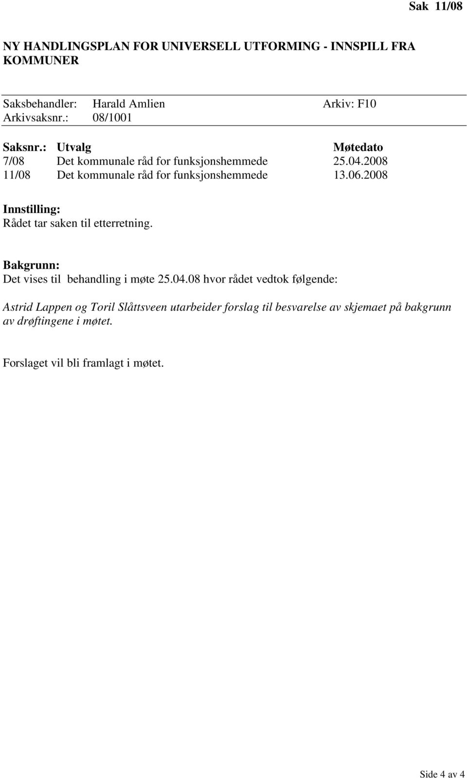 2008 Rådet tar saken til etterretning. Det vises til behandling i møte 25.04.