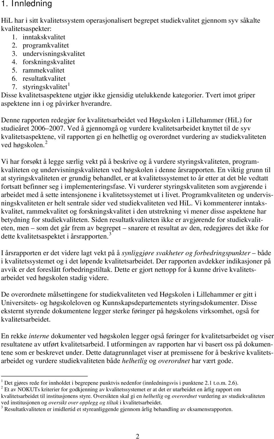 Tvert imot griper aspektene inn i og påvirker hverandre. Denne rapporten redegjør for kvalitetsarbeidet ved Høgskolen i Lillehammer (HiL) for studieåret 2006 2007.