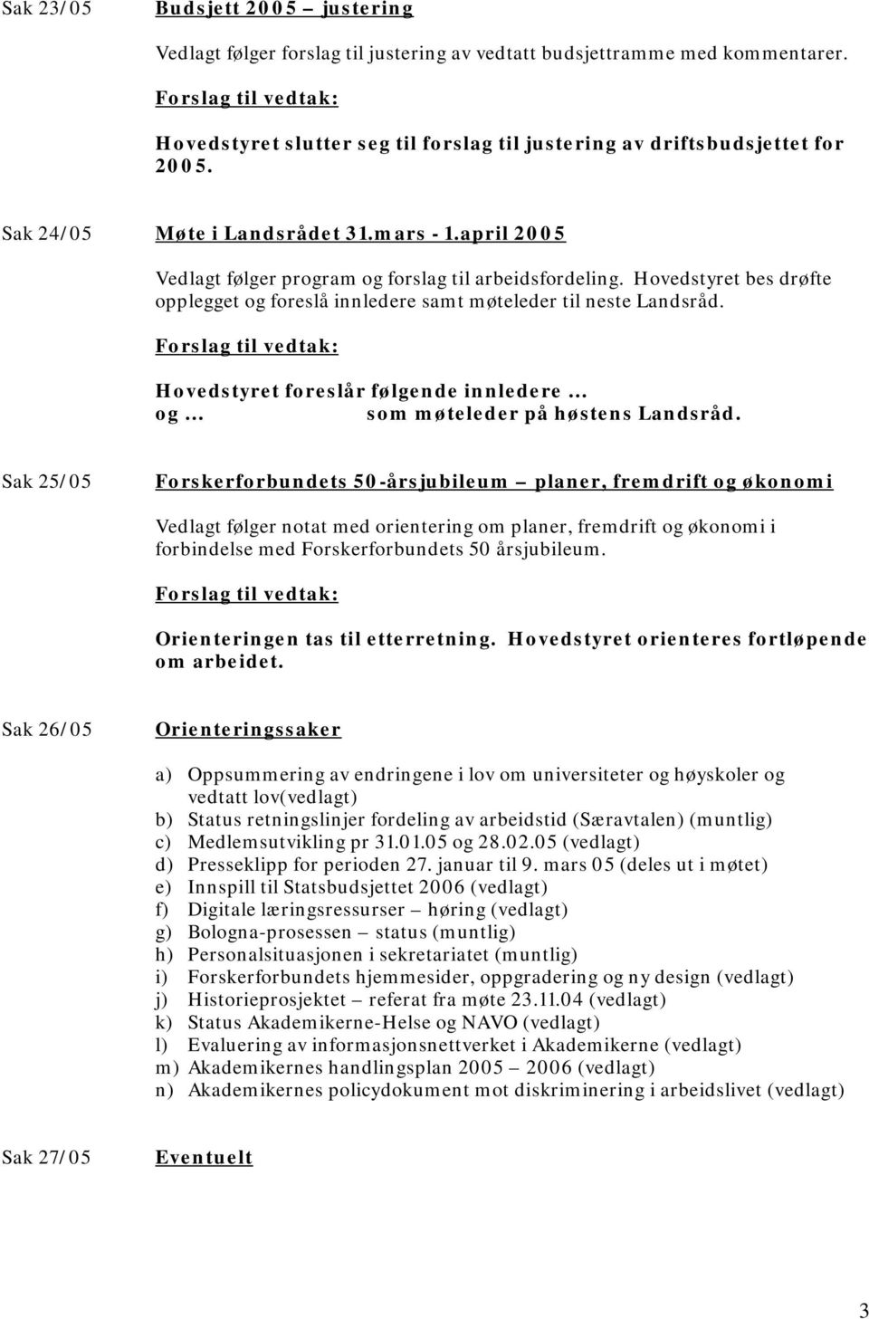 Hovedstyret foreslår følgende innledere og som møteleder på høstens Landsråd.