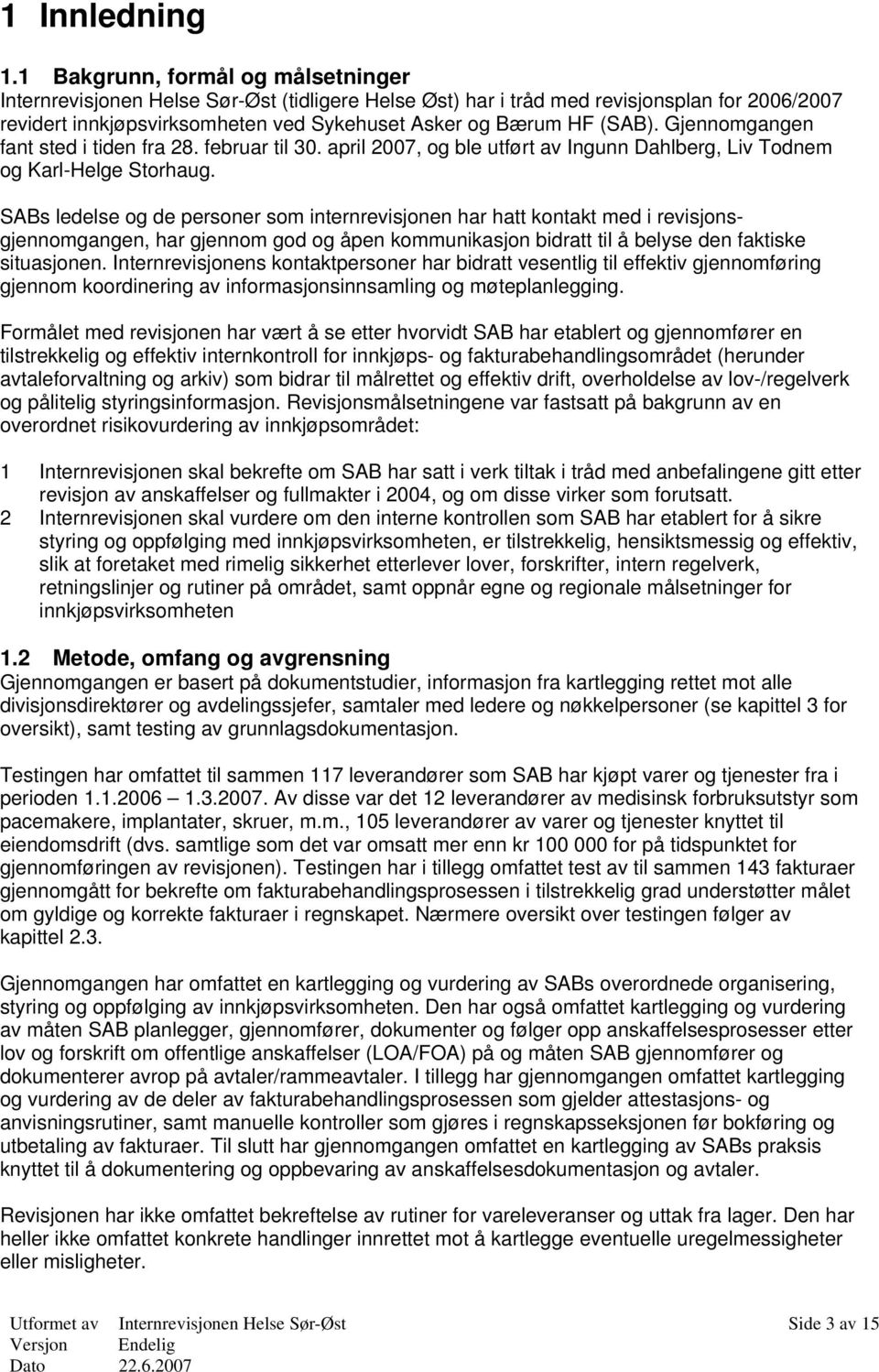 Gjennomgangen fant sted i tiden fra 28. februar til 30. april 2007, og ble utført av Ingunn Dahlberg, Liv Todnem og Karl-Helge Storhaug.