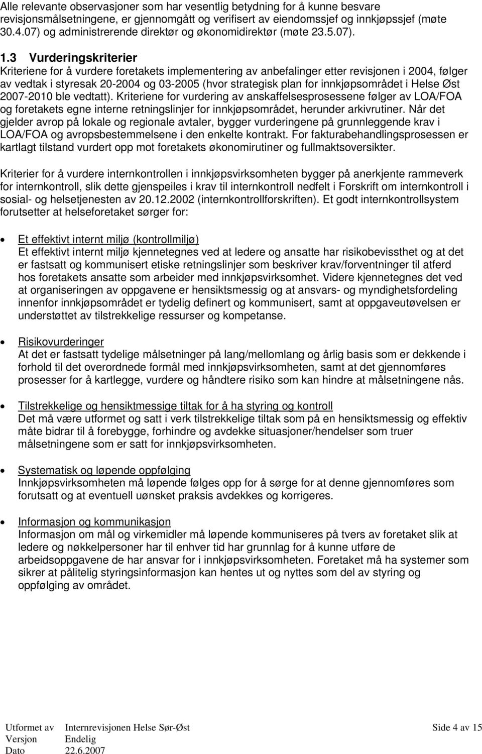 3 Vurderingskriterier Kriteriene for å vurdere foretakets implementering av anbefalinger etter revisjonen i 2004, følger av vedtak i styresak 20-2004 og 03-2005 (hvor strategisk plan for