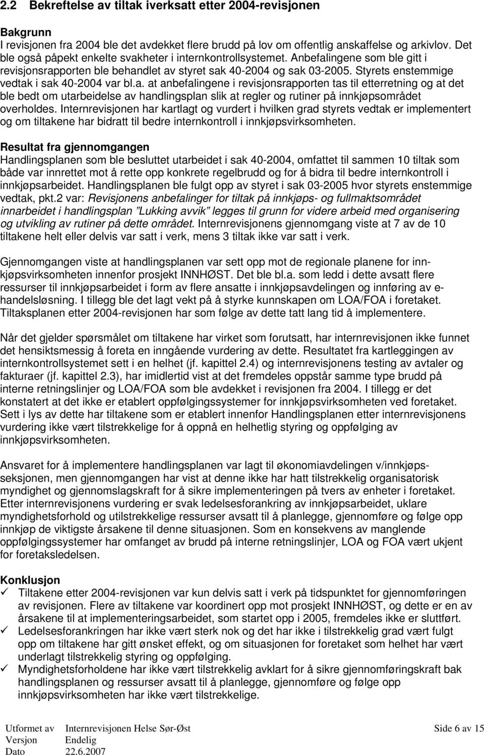 Styrets enstemmige vedtak i sak 40-2004 var bl.a. at anbefalingene i revisjonsrapporten tas til etterretning og at det ble bedt om utarbeidelse av handlingsplan slik at regler og rutiner på innkjøpsområdet overholdes.