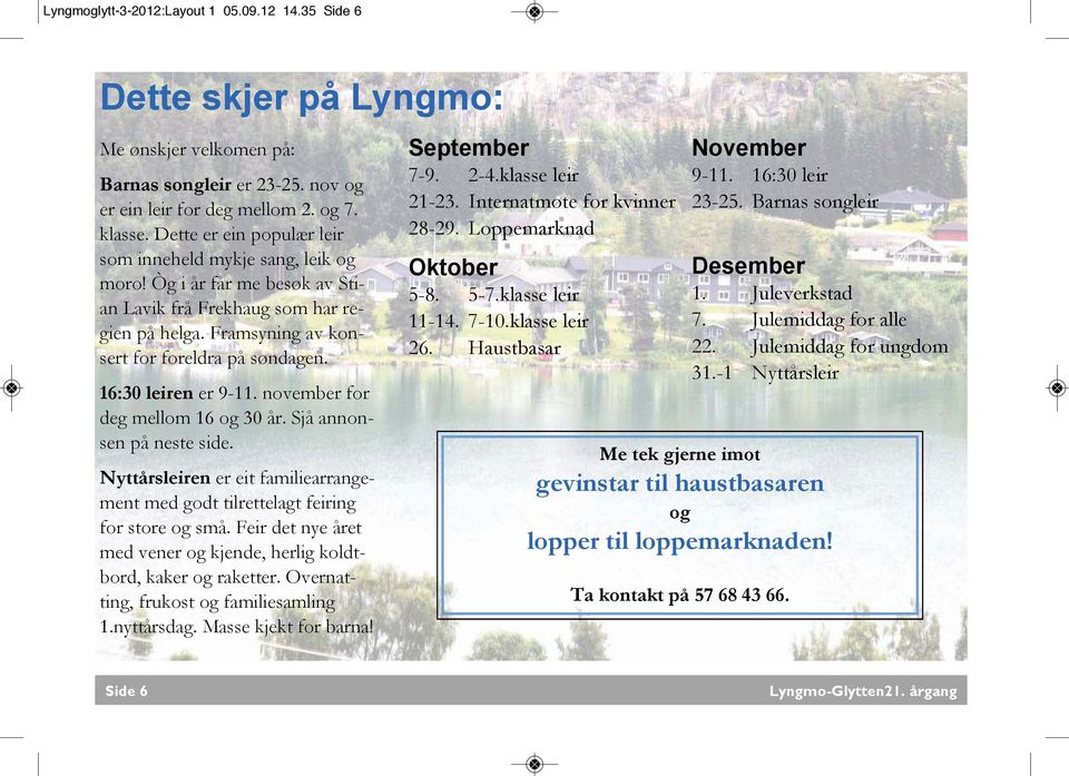 16:30 leiren er 9-11. november for deg mellom 16 og 30 år. Sjå annonsen på neste side. Nyttårsleiren er eit familiearrangement med godt tilrettelagt feiring for store og små.