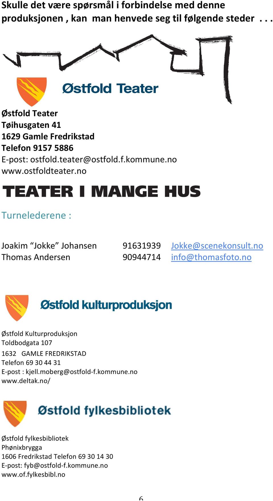 no Turnelederene : Joakim Jokke Johansen 91631939 Jokke@scenekonsult.no Thomas Andersen 90944714 info@thomasfoto.