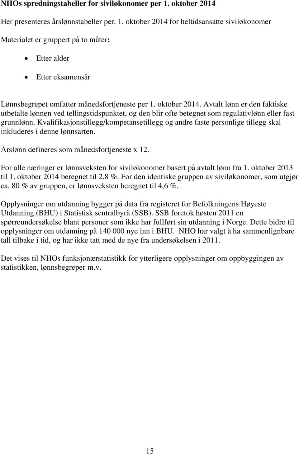 oktober 2014 for heltidsansatte siviløkonomer Materialet er gruppert på to måter: Etter alder Etter eksamensår Lønnsbegrepet omfatter månedsfortjeneste per 1. oktober 2014.