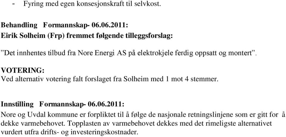 montert. VOTERING: Ved alternativ votering falt forslaget fra Solheim med 1 mot 4 stemmer. Innstilling Formannskap- 06.