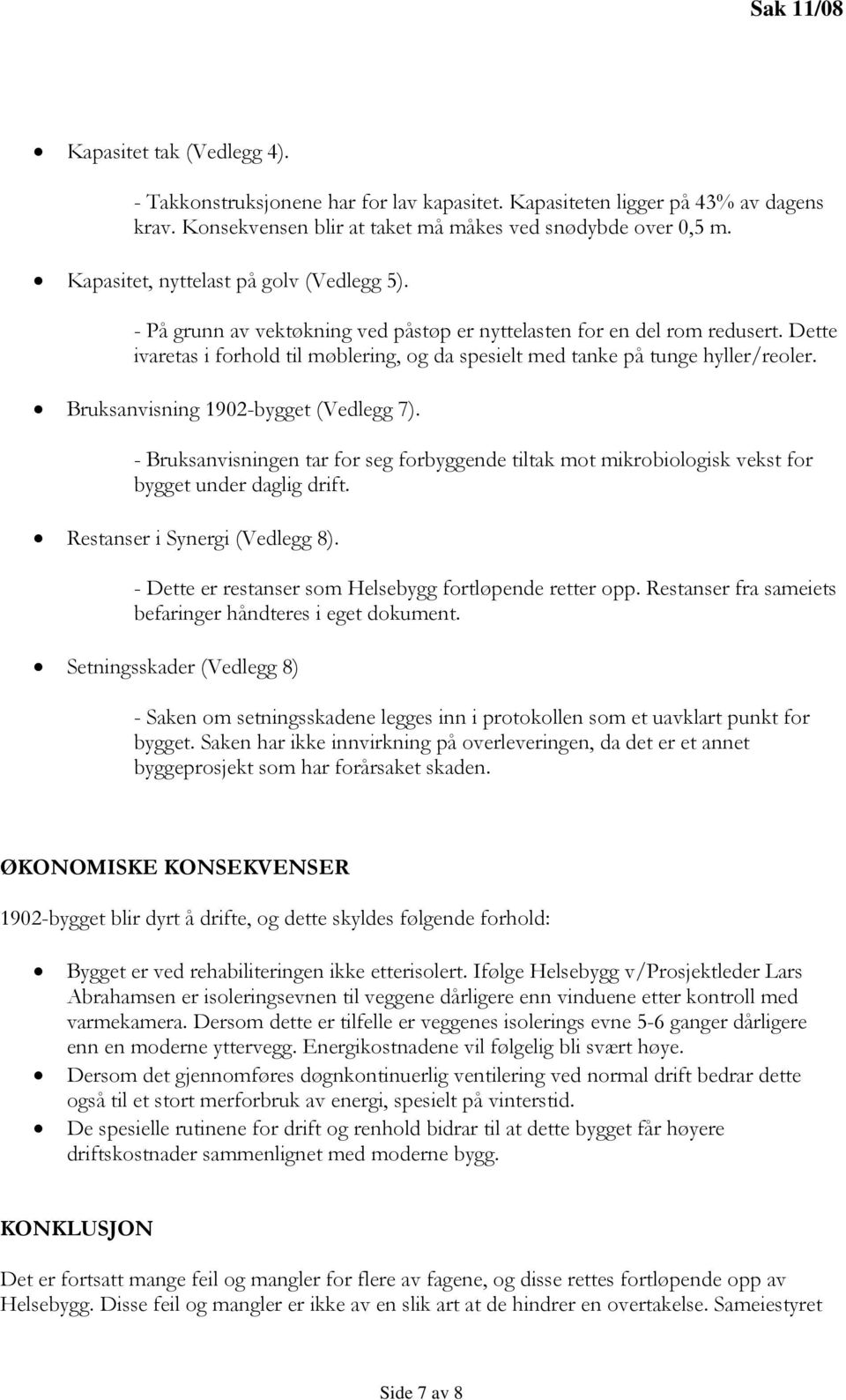 Dette ivaretas i forhold til møblering, og da spesielt med tanke på tunge hyller/reoler. Bruksanvisning 1902-bygget (Vedlegg 7).