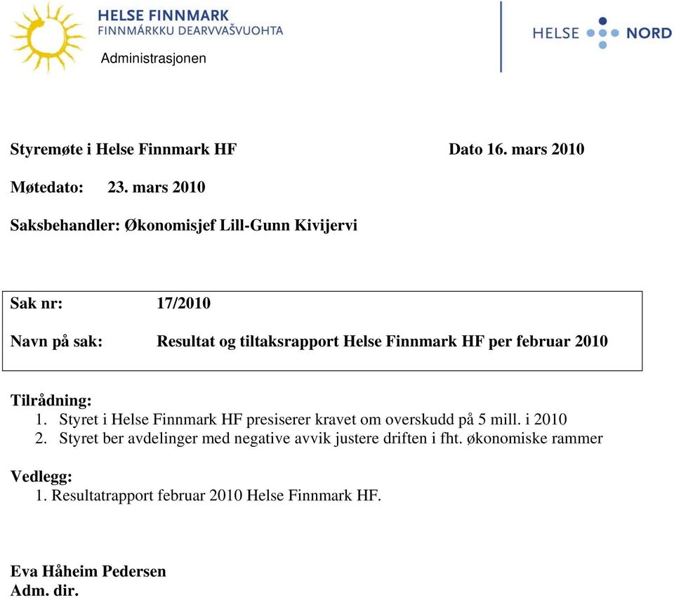 Finnmark HF per februar 2010 Tilrådning: 1. Styret i Helse Finnmark HF presiserer kravet om overskudd på 5 mill. i 2010 2.