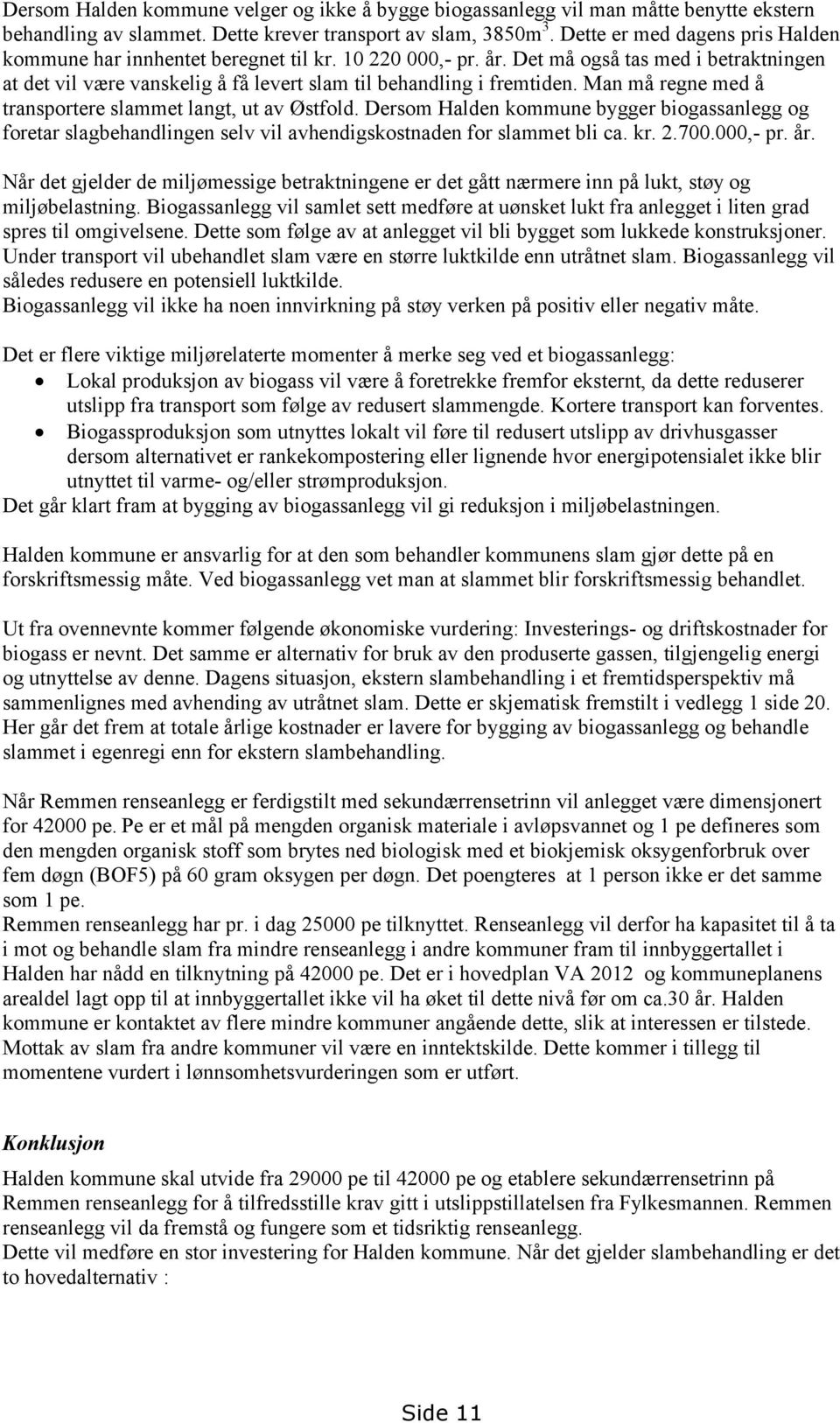 Man må regne med å transportere slammet langt, ut av Østfold. Dersom Halden kommune bygger biogassanlegg og foretar slagbehandlingen selv vil avhendigskostnaden for slammet bli ca. kr. 2.700.000,- pr.