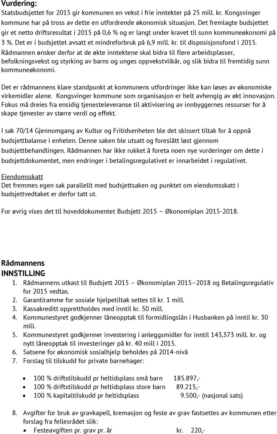 Rådmannen ønsker derfor at de økte inntektene skal bidra til flere arbeidsplasser, befolkningsvekst og styrking av barns og unges oppvekstvilkår, og slik bidra til fremtidig sunn kommuneøkonomi.