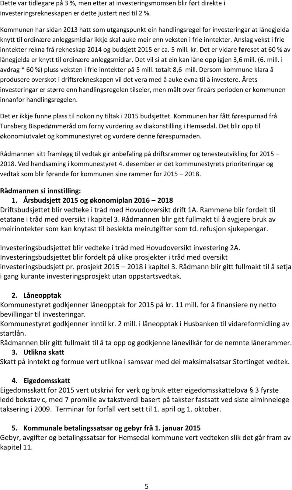 Anslag vekst i frie inntekter rekna frå rekneskap 2014 og budsjett 2015 er ca. 5 mill. kr. Det er vidare føreset at 60 % av lånegjelda er knytt til ordinære anleggsmidlar.