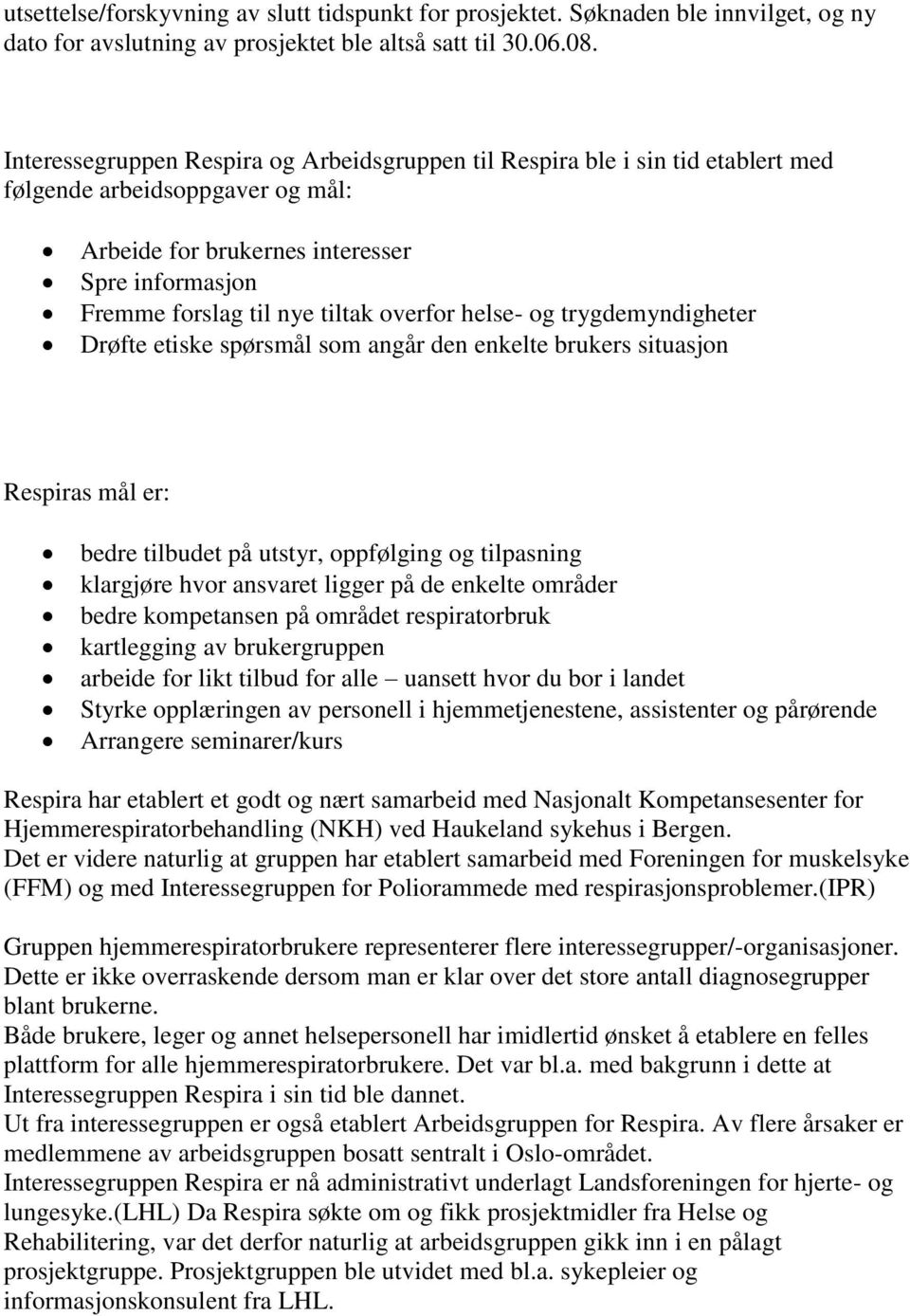 overfor helse- og trygdemyndigheter Drøfte etiske spørsmål som angår den enkelte brukers situasjon Respiras mål er: bedre tilbudet på utstyr, oppfølging og tilpasning klargjøre hvor ansvaret ligger