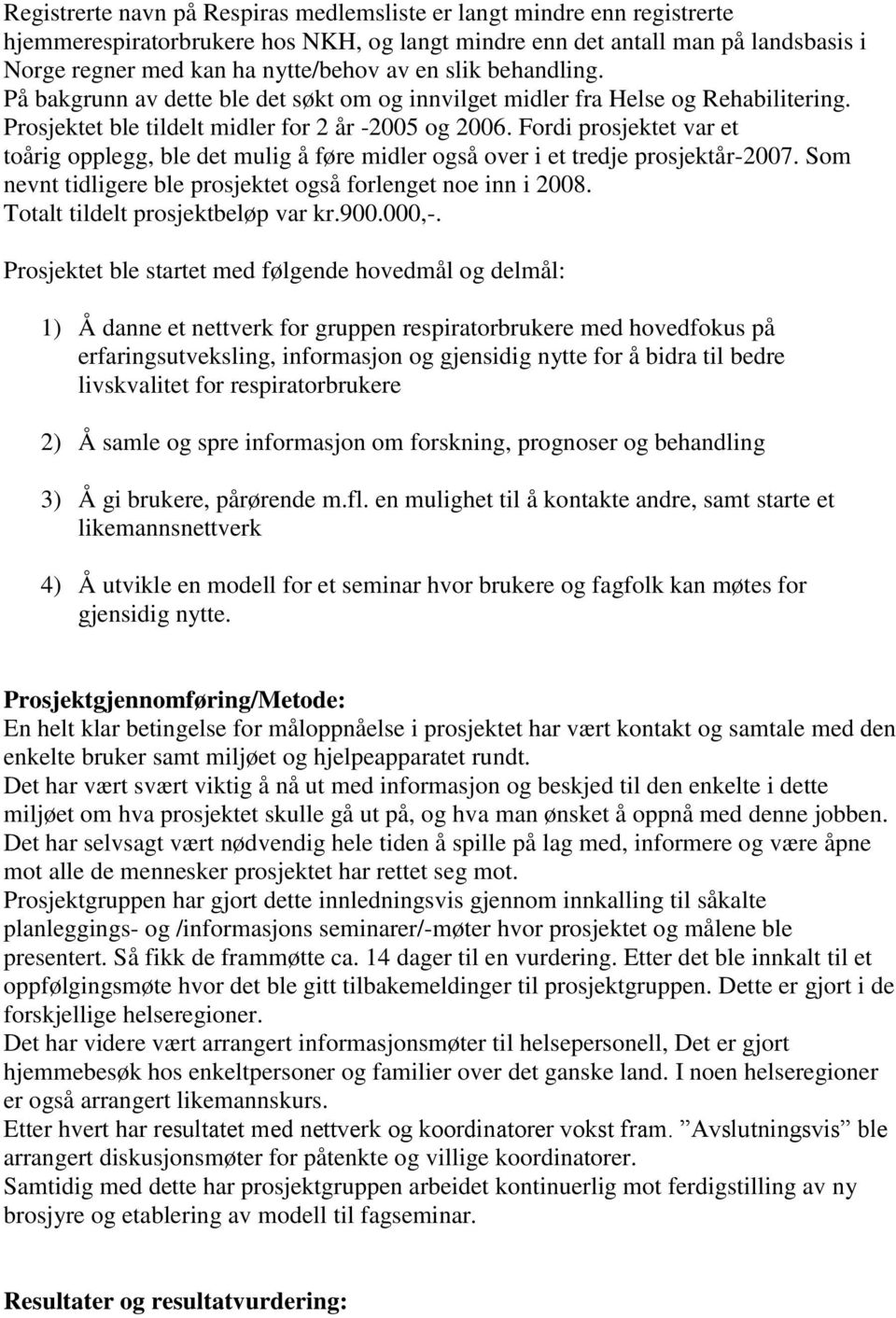 Fordi prosjektet var et toårig opplegg, ble det mulig å føre midler også over i et tredje prosjektår-2007. Som nevnt tidligere ble prosjektet også forlenget noe inn i 2008.