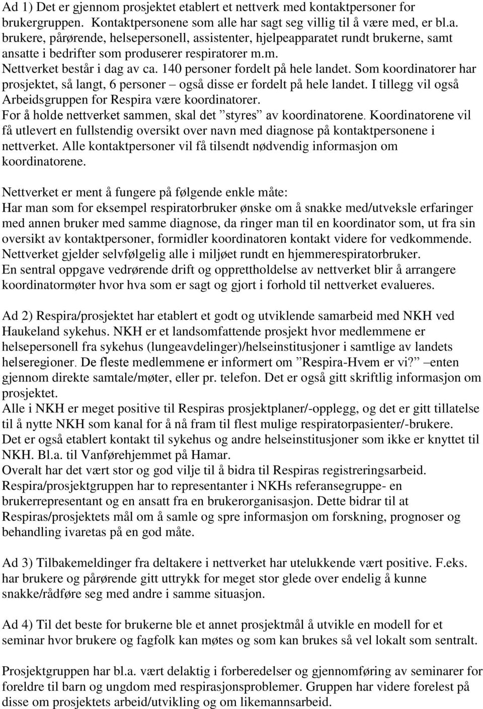 I tillegg vil også Arbeidsgruppen for Respira være koordinatorer. For å holde nettverket sammen, skal det styres av koordinatorene.