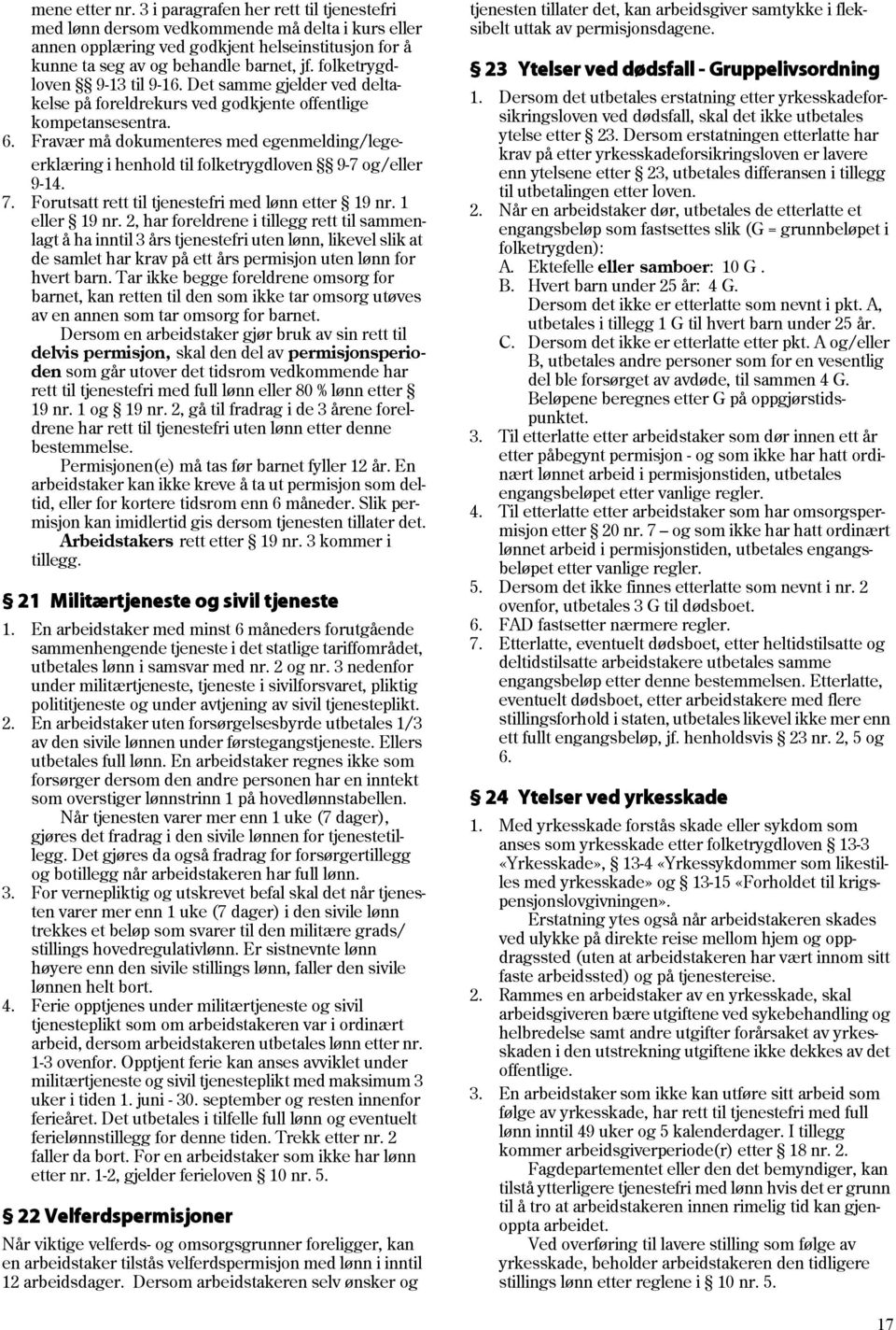 Fravær må dokumenteres med egenmelding/legeerklæring i henhold til folketrygdloven 9-7 og/eller 9-14. 7. Forutsatt rett til tjenestefri med lønn etter 19 nr. 1 eller 19 nr.