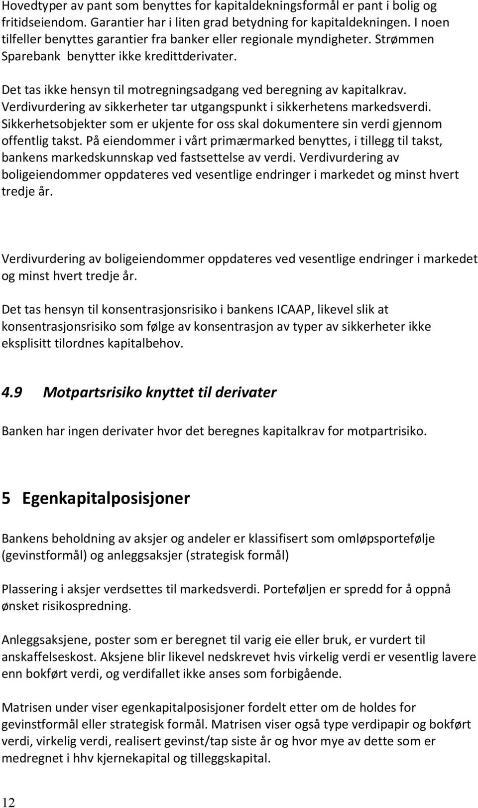 Verdivurdering av sikkerheter tar utgangspunkt i sikkerhetens markedsverdi. Sikkerhetsobjekter som er ukjente for oss skal dokumentere sin verdi gjennom offentlig takst.